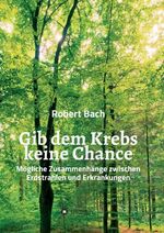 ISBN 9783347011731: Gib dem Krebs keine Chance – Mögliche Zusammenhänge zwischen Erdstrahlen und Erkrankungen