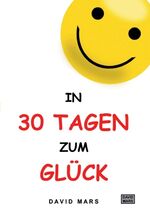 ISBN 9783347080904: In 30 Tagen zum Glück – Bring Freude und Wohlbefinden in dein Leben!