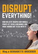 ISBN 9783347112865: Disrupt everything! - How beLIEve shapes our world, points of view & meanings and what words got to do with it!