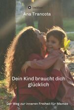 ISBN 9783347268425: Dein Kind braucht dich glücklich - Der Weg zur inneren Freiheit für Mamas