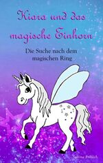 ISBN 9783347394452: Kiara und das magische Einhorn - Die Suche nach dem magischen Ring