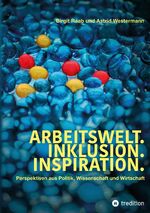 ISBN 9783347518728: Arbeitswelt.Inklusion.Inspiration. Umsetzung der UN-Behindertenrechtskonvention. Handlungsempfehlung: Aktionspläne - Perspektiven aus Politik, Wissenschaft und Wirtschaft. Interviews mit Politikern, Wissenschaftlern, Entscheidern aus Wirtschaft und Vertre