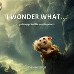 ISBN 9783347774438: I wonder what...guinea pigs look like on other planets ? Picture book – Over 60 amazing creatures from alien planets await your discovery. A picture book for the whole family.