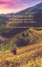 ISBN 9783347784017: Die Heimat in Mir: Erzählungen aus dem Indonesien der 50er Jahre – 7 biografische Kurzgeschichten