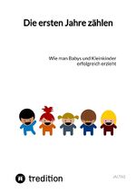 ISBN 9783347816992: Die ersten Jahre zählen – Wie man Babys und Kleinkinder erfolgreich erzieht