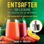 ISBN 9783347887930: Entsafter - 100 leckere Saft Rezepte für die Saftpresse. Vital, schlank und fit mit Ideen für´s Saftfasten.