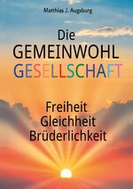 ISBN 9783347900912: Die GEMEINWOHL GESELLSCHAFT – Freiheit Gleichheit Brüderlichkeit