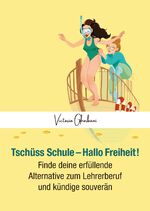 ISBN 9783347955295: Tschüss Schule - Hallo Freiheit! – Finde deine erfüllende Alternative zum Lehrerberuf und kündige souverän