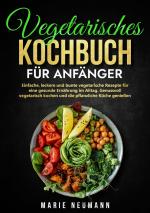 ISBN 9783347974142: Vegetarisches Kochbuch für Anfänger – Einfache, leckere und bunte vegetarische Rezepte für eine gesunde Ernährung im Alltag. Genussvoll vegetarisch kochen und die pflanzliche Küche genießen