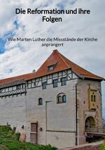 ISBN 9783347976764: Die Reformation und ihre Folgen - Wie Marten Luther die Missstände der Kirche anprangert