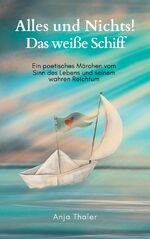 ISBN 9783347986183: Alles und Nichts! Das weiße Schiff - Ein poetisches Märchen vom Sinn des Lebens und seinem wahren Reichtum