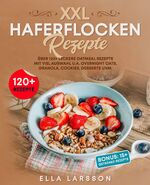 ISBN 9783347988019: XXL Haferflocken Rezepte | Über 120+ leckere Oatmeal Rezepte mit viel Auswahl u.a. Overnight Oats, Granola, Cookies, Desserts uvm. | Ella Larsson | Taschenbuch | Paperback | 132 S. | Deutsch | 2023