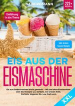 ISBN 9783347988828: Eis aus der Eismaschine XXL - Eis zum Selbermachen leicht gemacht – Mit und ohne Eismaschine! 222+ Eis Rezepte u.a. Sorbets, Ice-Cream-Rolls, Parfaits, Veganes Eis, Low Carb uvm.