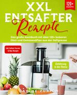 ISBN 9783347989207: XXL Entsafter Rezepte - Das große Kochbuch mit über 120+ leckeren Obst-und Gemüsesäften aus der Saftpresse