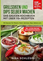 ISBN 9783347989702: Grillsoßen und Dips selber machen – Das Saucen Kochbuch mit über 115+ Rezepten - Mit Saucen für Fleisch, Fisch, Gemüse, Dips, Salsas uvm.