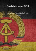 ISBN 9783347991828: Das Leben in der DDR - zwischen Planwirtschaft und Spionage