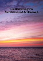 ISBN 9783347993303: Die Bedeutung von Meditation und Achtsamkeit