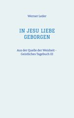 ISBN 9783347993341: IN JESU LIEBE GEBORGEN - Zwiesprache mit Jesus - Aus der Quelle der Weisheit - Geistliches Tagebuch III