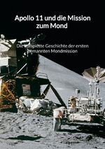 ISBN 9783347996151: Apollo 11 und die Mission zum Mond - Die komplette Geschichte der ersten bemannten Mondmission