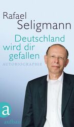 Rafael Seligmann: Deutschland wird dir g Rafael Seligmann: Deutschland wird dir g