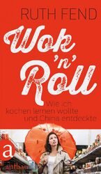 Wok 'n' Roll - Wie ich kochen lernen wollte und China entdeckte