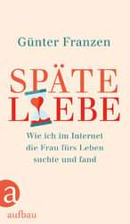 ISBN 9783351037574: Späte Liebe - Wie ich im Internet die Frau fürs Leben suchte und fand