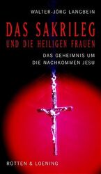 Das Sakrileg und die Heiligen Frauen – Das Geheimnis um die Nachkommen Jesu