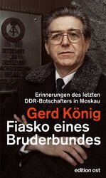 ISBN 9783360018304: Fiasko eines Bruderbundes: Erinnerungen des letzten DDR-Botschafters in Moskau (edition ost) Karl-Heinz Fehlberg; Manfred Schünemann and Gerd König