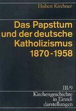 Das Papsttum und der deutsche Katholizismus 1870 - 1958