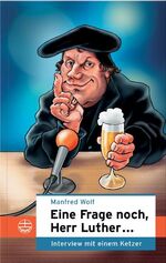 ISBN 9783374021680: Eine Frage noch, Herr Luther ... : Interview mit einem Ketzer. Manfred Wolf