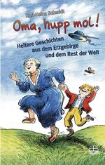 Oma, hupp mol! - Heitere Geschichten aus dem Erzgebirge und dem Rest der Welt