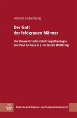 ISBN 9783374026036: Der Gott der feldgrauen Männer: Die theozentrische Erfahrungstheologie von Paul Althaus d. J. im Ersten Weltkrieg Liebenberg, Roland