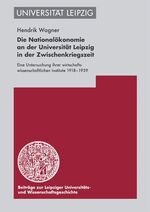 Die Nationalökonomie an der Universität Leipzig in der Zwischenkriegszeit - Eine Untersuchung ihrer wirtschaftswissenschaftlichen Institute 1918–1939