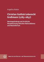 ISBN 9783374027279: Christian Gottlob Leberecht Großmann (1783-1857): Vereinsgründung und kirchliche Verantwortung zwischen Rationalismus und Neuluthertum