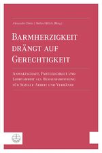 Barmherzigkeit drängt auf Gerechtigkeit – Anwaltschaft, Parteilichkeit und Lobbyarbeit als Herausforderung für Soziale Arbeit und Verbände