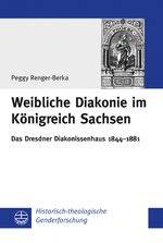 Weibliche Diakonie im Königreich Sachsen – Das Dresdner Diakonissenhaus 1844–1881