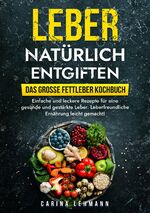 ISBN 9783384008923: Leber natürlich entgiften – Das große Fettleber Kochbuch - Einfache und leckere Rezepte für eine gesunde und gestärkte Leber. Leberfreundliche Ernährung leicht gemacht!