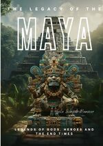 ISBN 9783384078315: The Legacy of the Maya – Legends of Gods, Heroes and the End Times