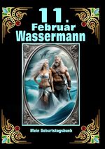 ISBN 9783384079596: 11.Februar, mein Geburtstag - Geboren im Zeichen des Wassermanns. Meine Eigenschaften und Charakterzüge, meine Stärken und Schwächen, meine Geburtstagsbegleiter und historische Ereignisse