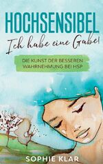 ISBN 9783384127297: Hochsensibel – Ich habe eine Gabe! Die Kunst der besseren Wahrnehmung bei HSP. Hochsensibilität.