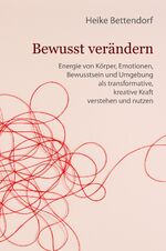 ISBN 9783384132123: Bewusst verändern – Energie von Körper, Emotionen, Bewusstsein und Umgebung als transformative, kreative Kraft verstehen und nutzen