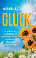 ISBN 9783384133304: GLÜCK - Die wertvollsten Tipps zum Glücklich sein und Glücklich werden. In 4 Schritten zu mehr Zufriedenheit, Fröhlichkeit und Gelassenheit. I am happy.