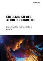 ISBN 9783384188861: Erfolgreich als AI-Drehbuchautor - Innovatives Storytelling mit KI und ChatGPT