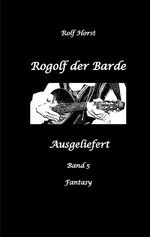 ISBN 9783384197474: Rogolf der Barde, Schwert, Silberdolch, Oger, Ork, Titan, Zwerg, Magier, Hexe, Dämonen, Schädel-Hirn-Trauma, Koma, Essen auf Rädern, Überfall, finstere Macht, | Ausgeliefert | Rolf Horst | Taschenbuch