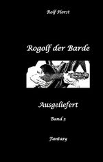 ISBN 9783384197481: Rogolf der Barde, Schwert, Silberdolch, Oger, Ork, Titan, Zwerg, Magier, Hexe, Dämonen, Schädel-Hirn-Trauma, Koma, Essen auf Rädern, Überfall, finstere Macht, – Ausgeliefert