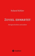 ISBN 9783384209719: Zuviel erwartet | Herzgeschichten und andere | Roland Köhler | Taschenbuch | Paperback | 144 S. | Deutsch | 2024 | tredition | EAN 9783384209719