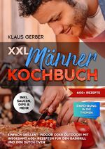 ISBN 9783384244130: XXL Männer Kochbuch / Einfach grillen - Indoor oder Outdoor! Mit insgesamt 600+ Rezepten für den Gasgrill und den Dutch Oven / Klaus Gerber / Taschenbuch / Paperback / 480 S. / Deutsch / 2024