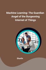 ISBN 9783384245090: Machine Learning: The Guardian Angel of the Burgeoning Internet of Things