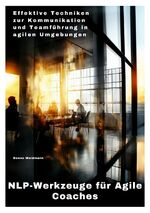 ISBN 9783384292193: NLP-Werkzeuge für Agile Coaches – Effektive Techniken zur Kommunikation und Teamführung in agilen Umgebungen