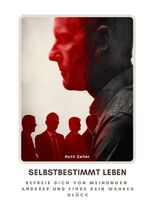 ISBN 9783384316295: Selbstbestimmt leben - Befreie dich von Meinungen anderer und finde dein wahres Glück